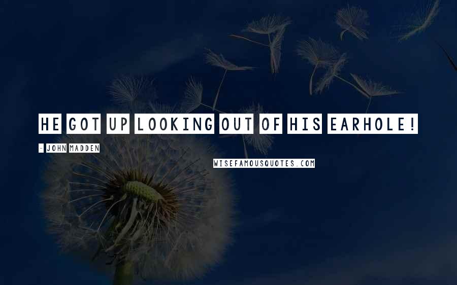 John Madden Quotes: He got up looking out of his earhole!