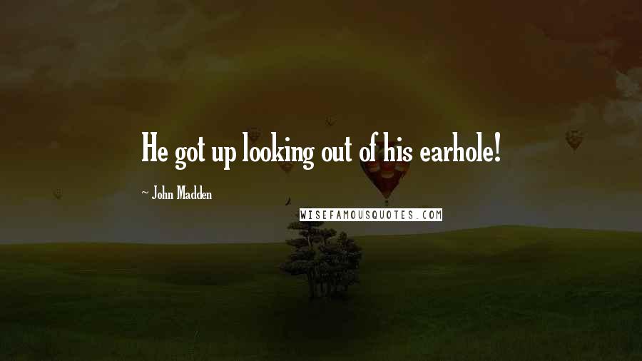 John Madden Quotes: He got up looking out of his earhole!