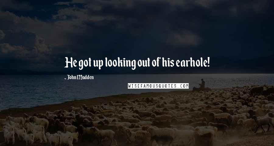 John Madden Quotes: He got up looking out of his earhole!