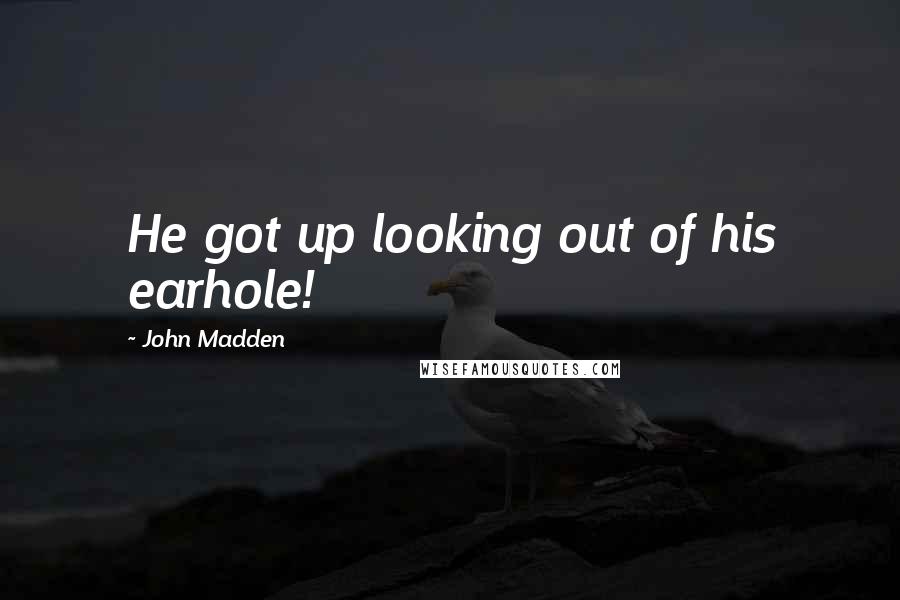 John Madden Quotes: He got up looking out of his earhole!