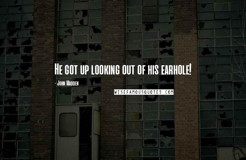 John Madden Quotes: He got up looking out of his earhole!