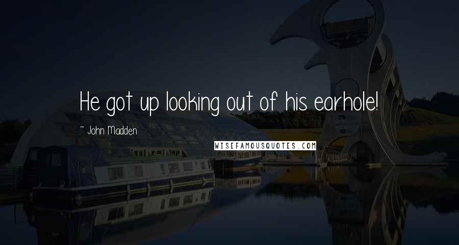 John Madden Quotes: He got up looking out of his earhole!