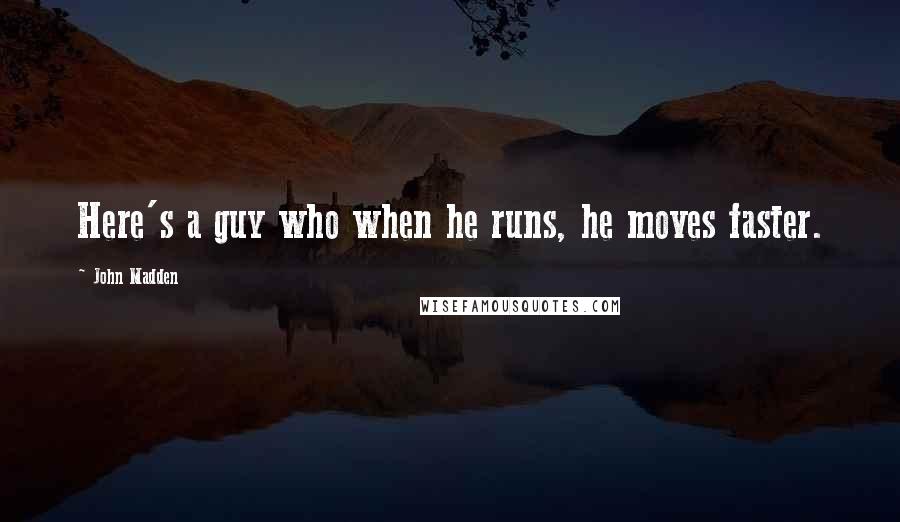 John Madden Quotes: Here's a guy who when he runs, he moves faster.