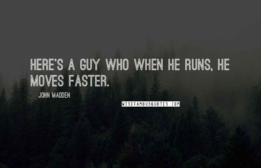 John Madden Quotes: Here's a guy who when he runs, he moves faster.