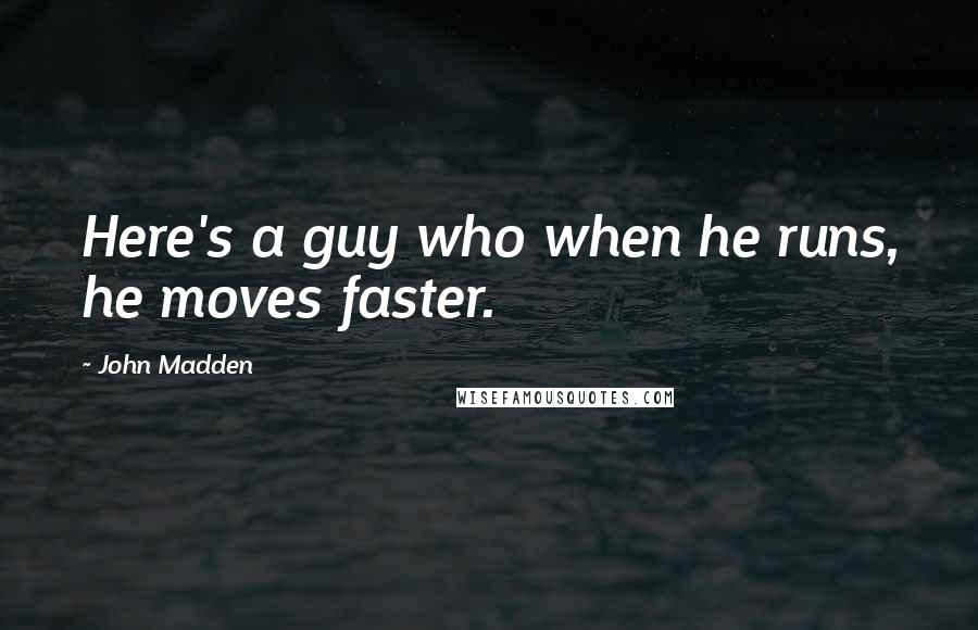 John Madden Quotes: Here's a guy who when he runs, he moves faster.