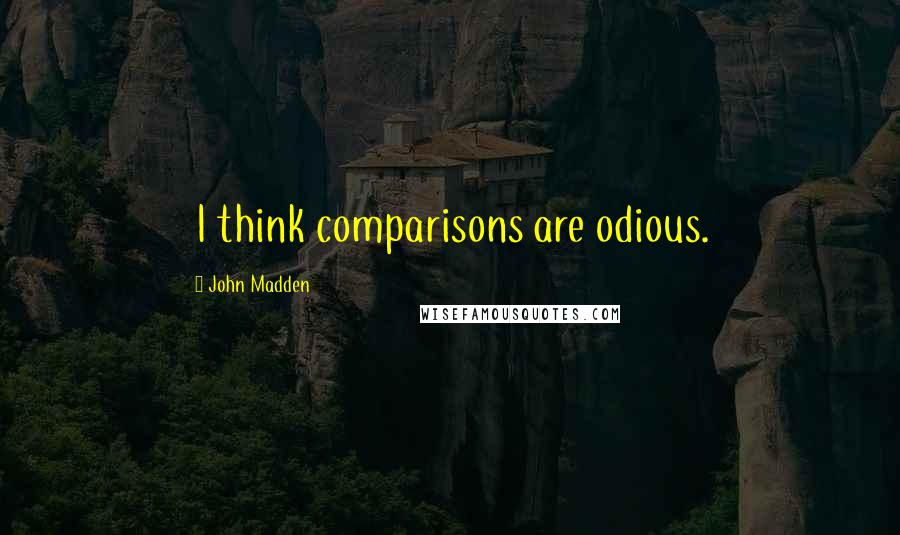 John Madden Quotes: I think comparisons are odious.