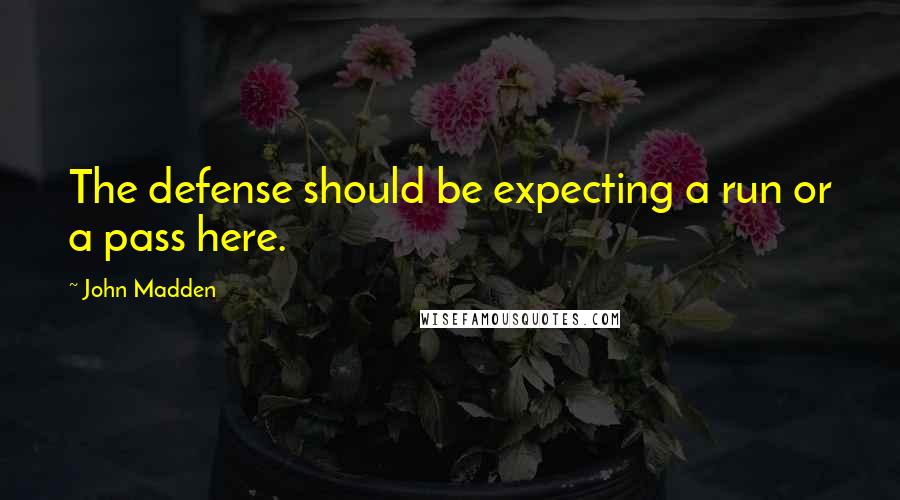 John Madden Quotes: The defense should be expecting a run or a pass here.