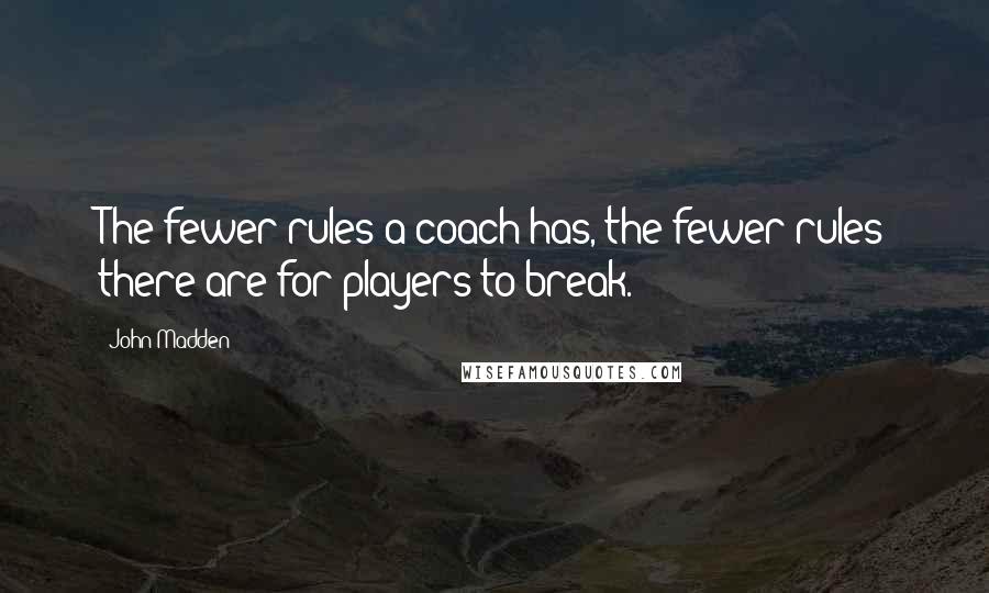 John Madden Quotes: The fewer rules a coach has, the fewer rules there are for players to break.