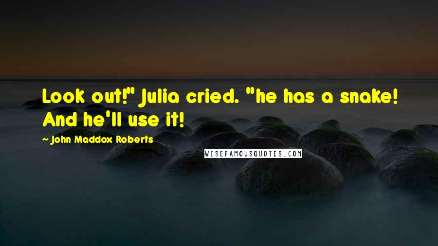 John Maddox Roberts Quotes: Look out!" Julia cried. "he has a snake! And he'll use it!