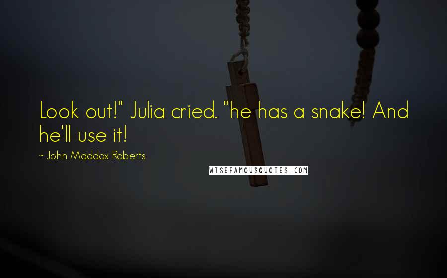 John Maddox Roberts Quotes: Look out!" Julia cried. "he has a snake! And he'll use it!
