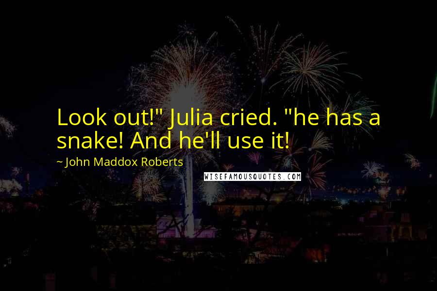 John Maddox Roberts Quotes: Look out!" Julia cried. "he has a snake! And he'll use it!