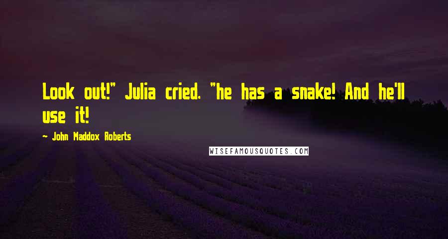 John Maddox Roberts Quotes: Look out!" Julia cried. "he has a snake! And he'll use it!