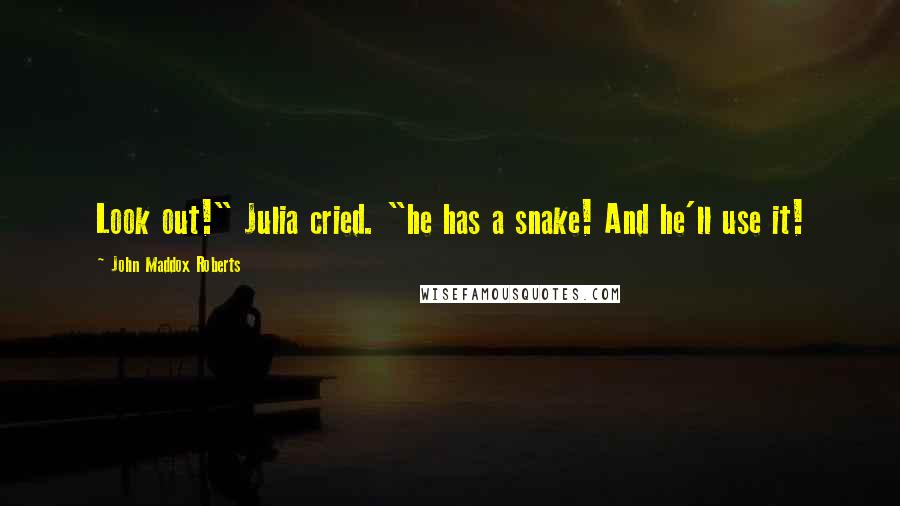 John Maddox Roberts Quotes: Look out!" Julia cried. "he has a snake! And he'll use it!