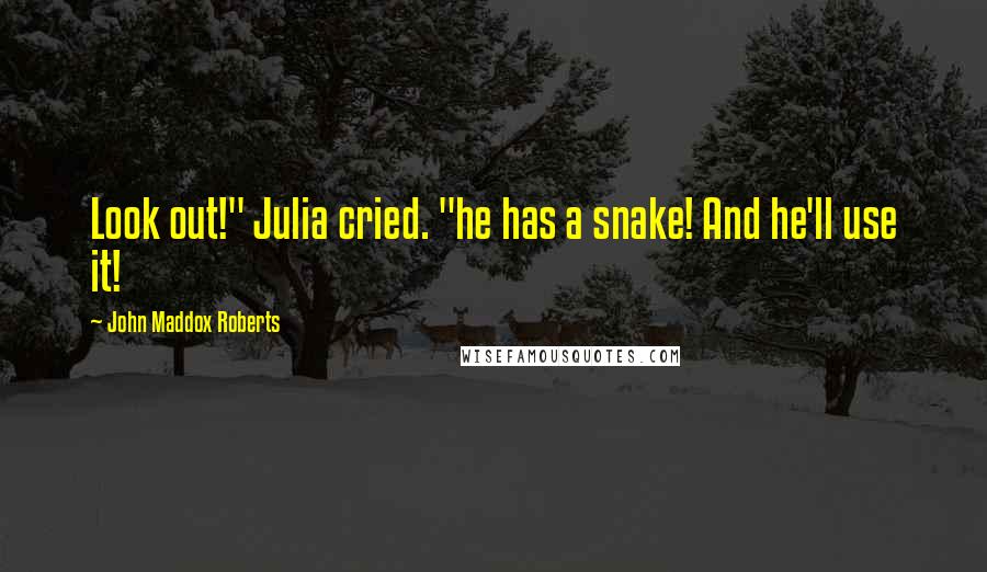 John Maddox Roberts Quotes: Look out!" Julia cried. "he has a snake! And he'll use it!