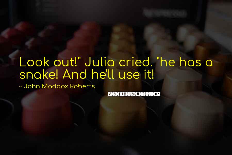 John Maddox Roberts Quotes: Look out!" Julia cried. "he has a snake! And he'll use it!