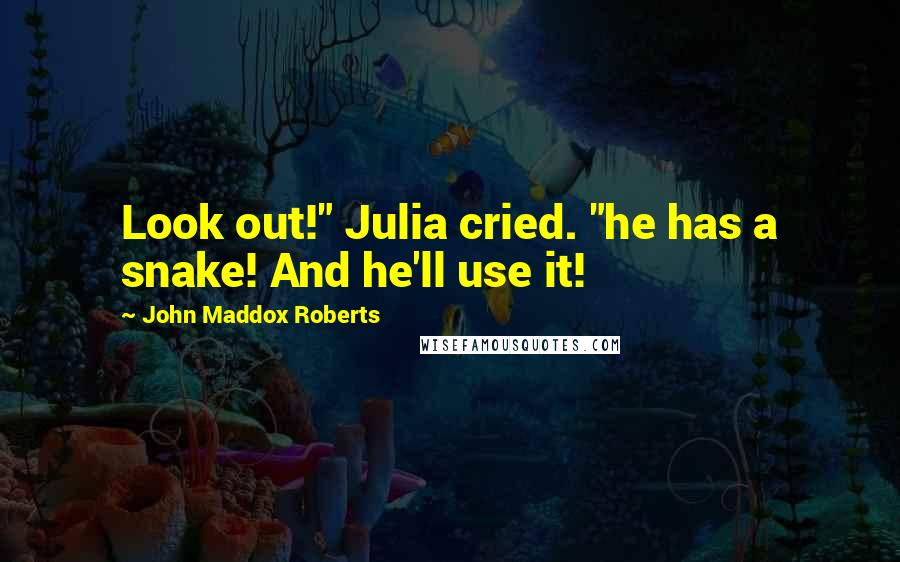 John Maddox Roberts Quotes: Look out!" Julia cried. "he has a snake! And he'll use it!