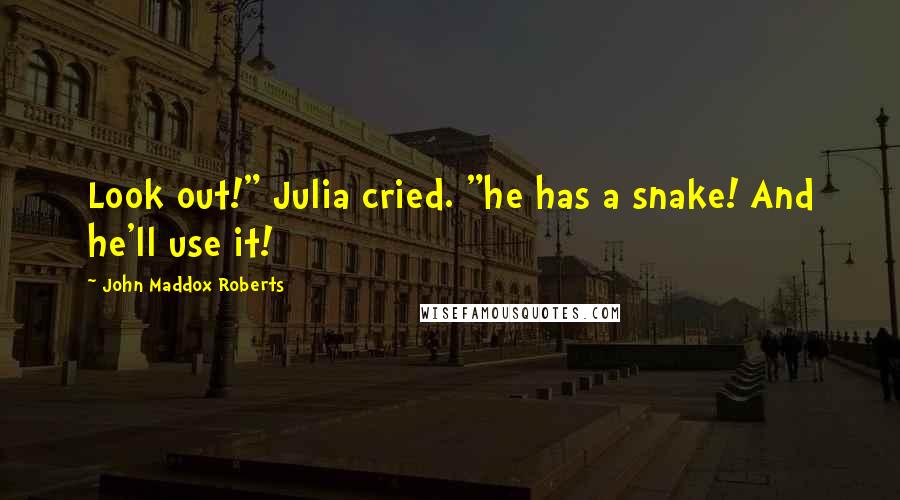 John Maddox Roberts Quotes: Look out!" Julia cried. "he has a snake! And he'll use it!