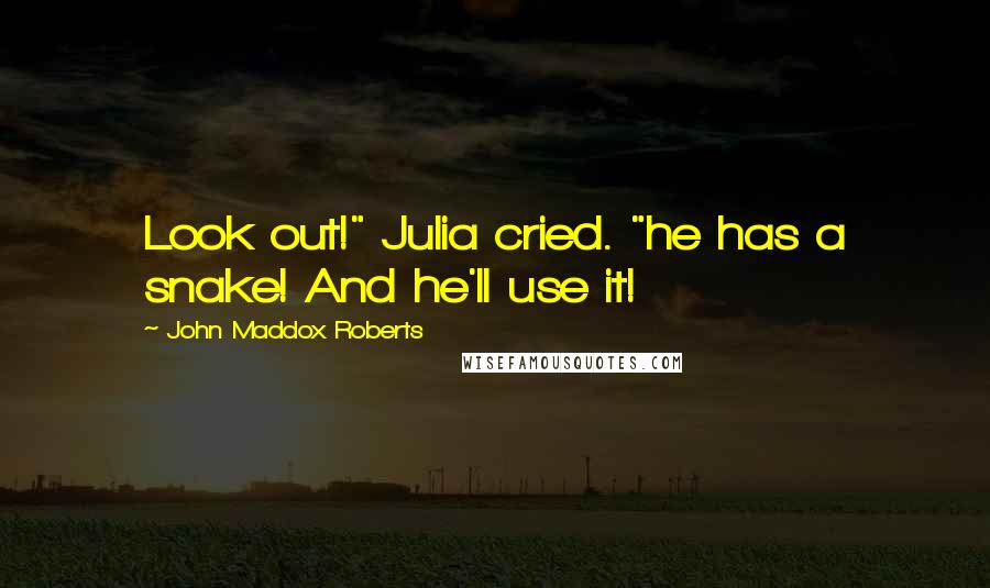 John Maddox Roberts Quotes: Look out!" Julia cried. "he has a snake! And he'll use it!