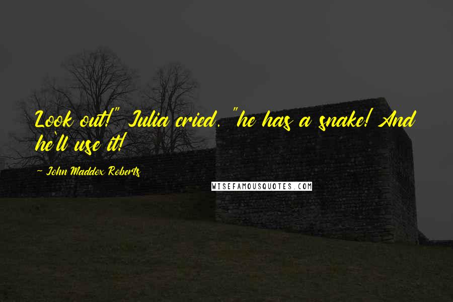 John Maddox Roberts Quotes: Look out!" Julia cried. "he has a snake! And he'll use it!