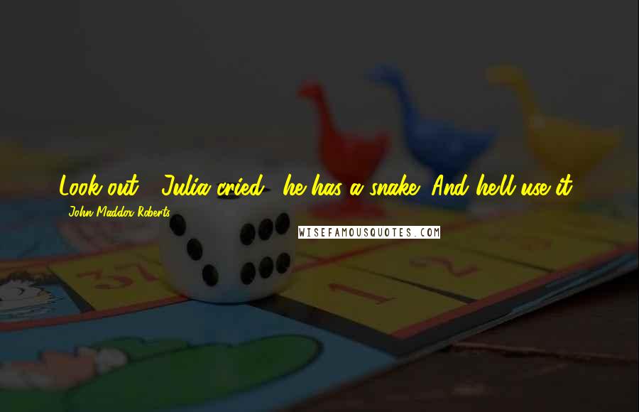 John Maddox Roberts Quotes: Look out!" Julia cried. "he has a snake! And he'll use it!