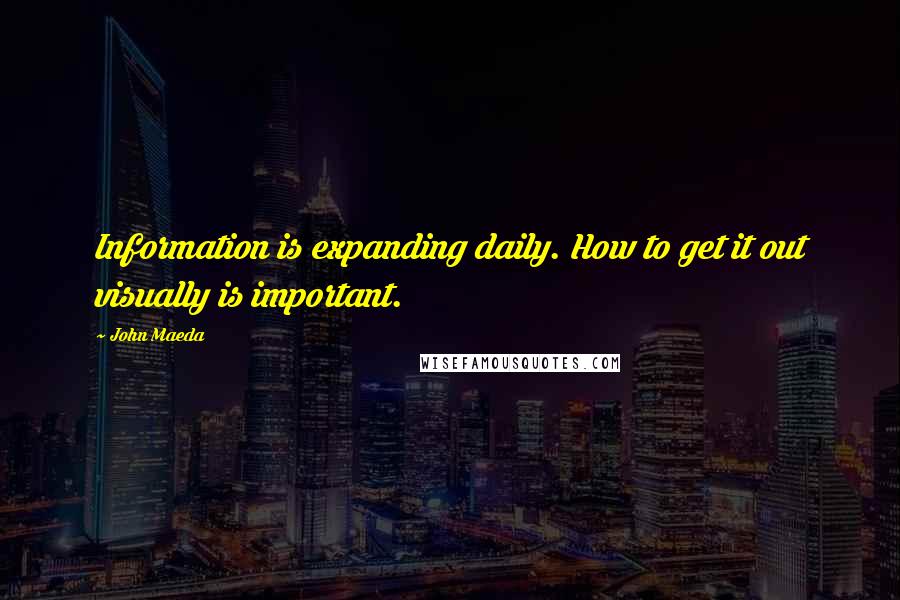 John Maeda Quotes: Information is expanding daily. How to get it out visually is important.