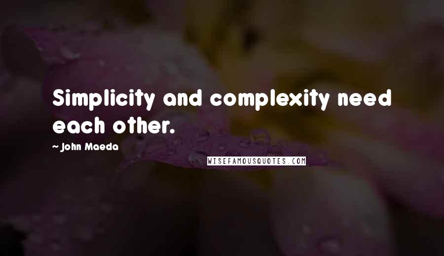 John Maeda Quotes: Simplicity and complexity need each other.