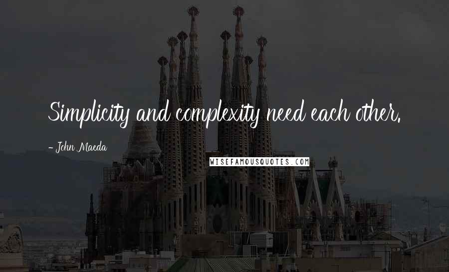 John Maeda Quotes: Simplicity and complexity need each other.