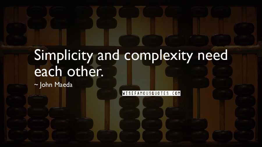 John Maeda Quotes: Simplicity and complexity need each other.
