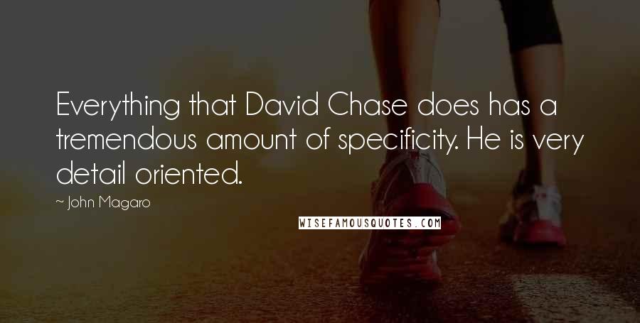 John Magaro Quotes: Everything that David Chase does has a tremendous amount of specificity. He is very detail oriented.