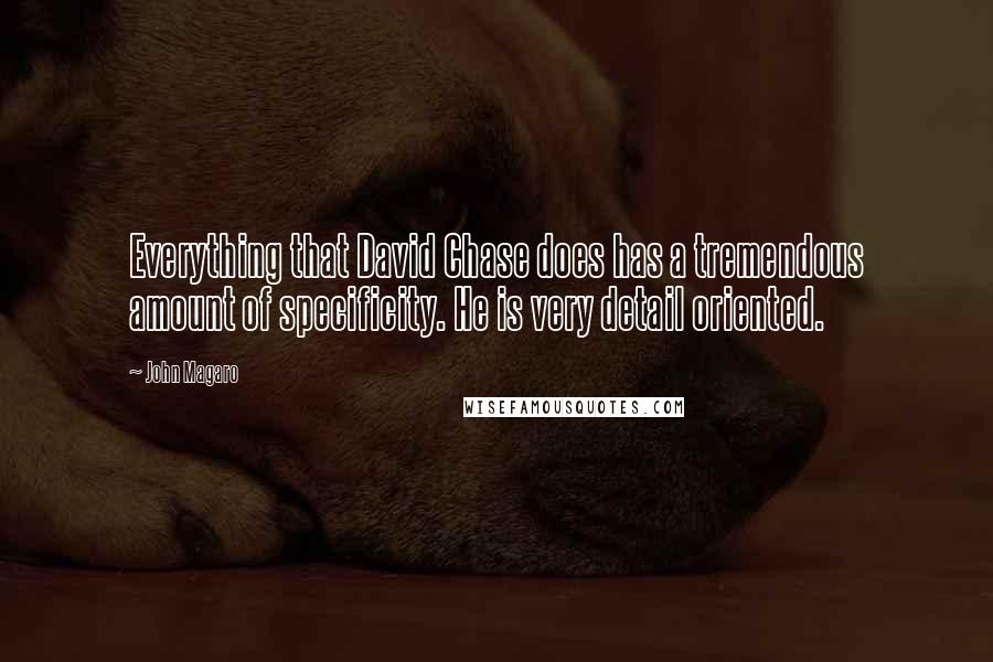 John Magaro Quotes: Everything that David Chase does has a tremendous amount of specificity. He is very detail oriented.