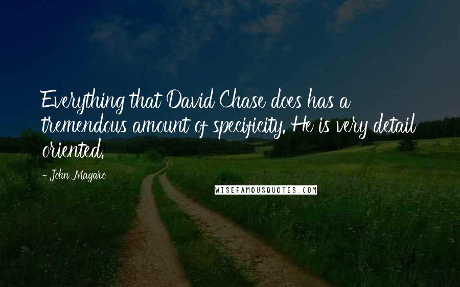 John Magaro Quotes: Everything that David Chase does has a tremendous amount of specificity. He is very detail oriented.