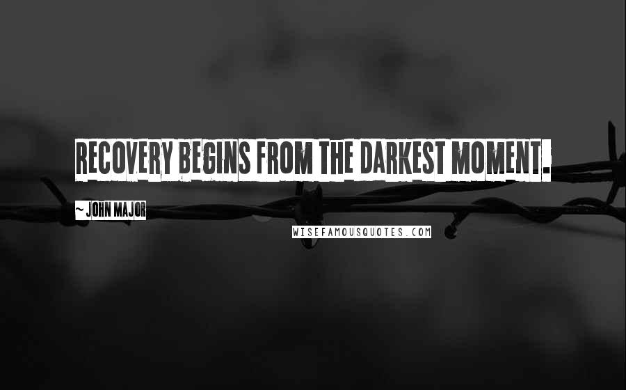 John Major Quotes: Recovery begins from the darkest moment.