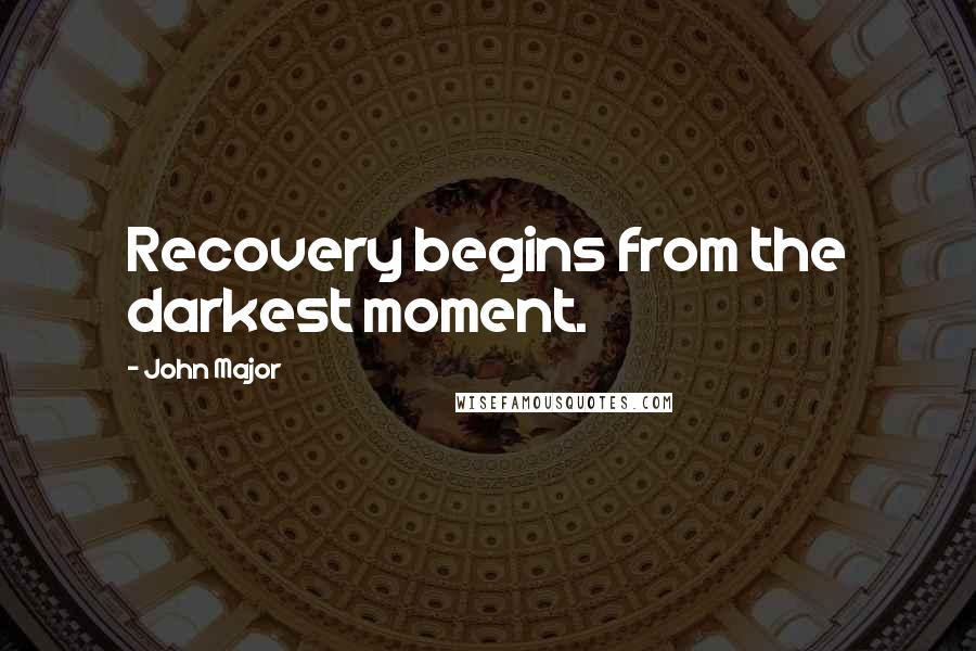 John Major Quotes: Recovery begins from the darkest moment.