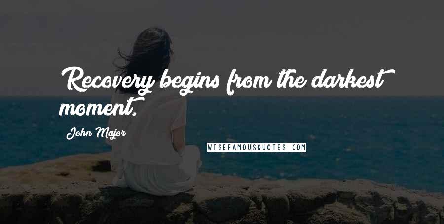 John Major Quotes: Recovery begins from the darkest moment.