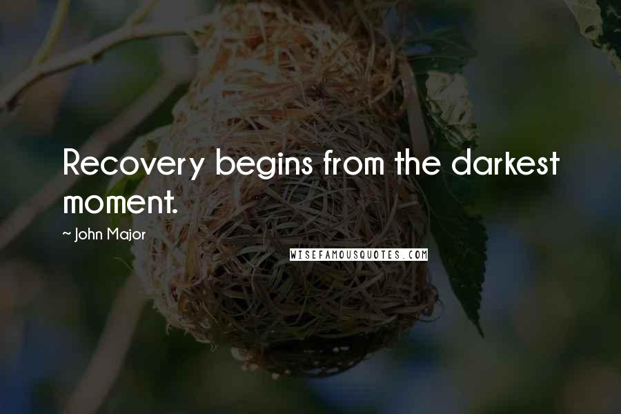 John Major Quotes: Recovery begins from the darkest moment.