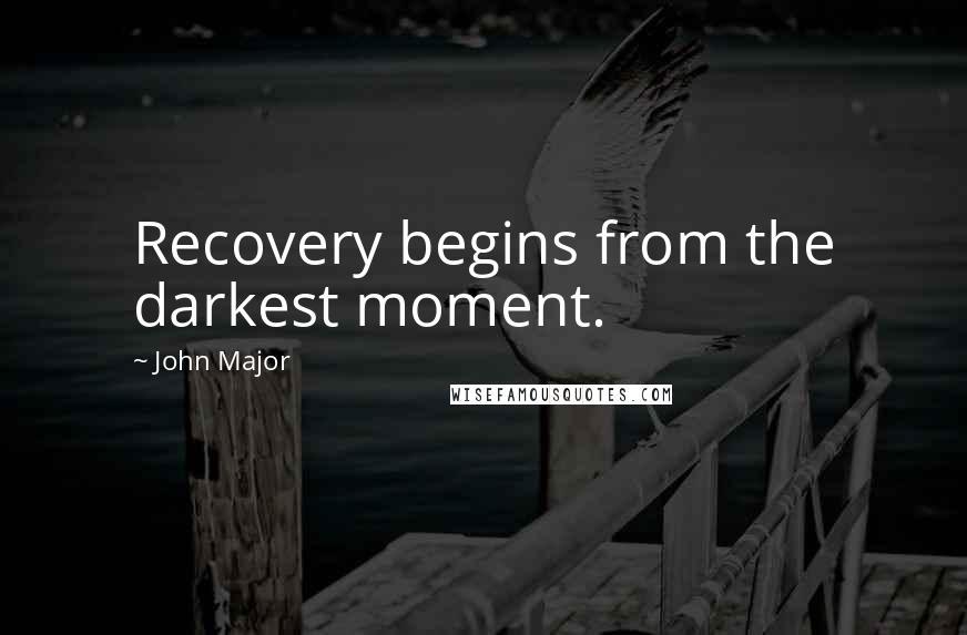 John Major Quotes: Recovery begins from the darkest moment.