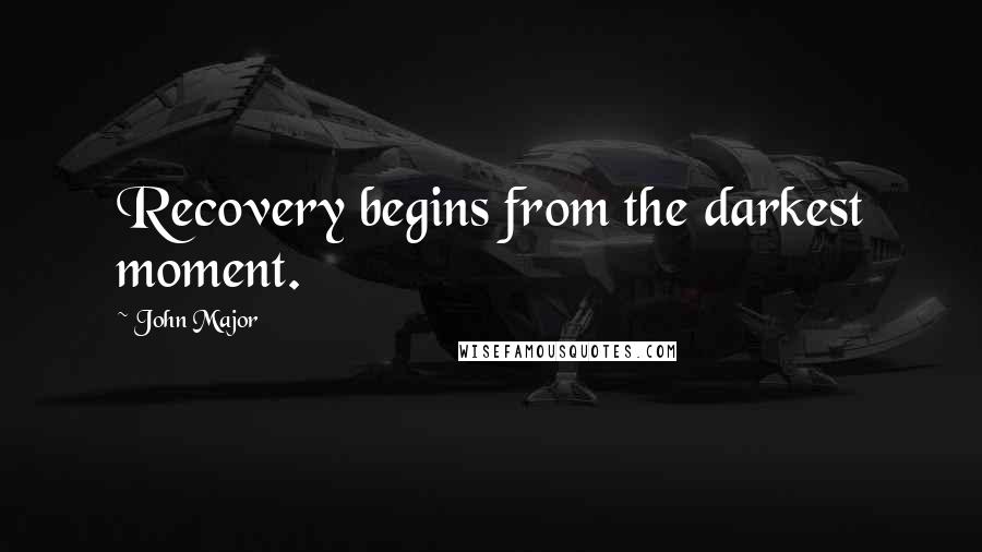 John Major Quotes: Recovery begins from the darkest moment.
