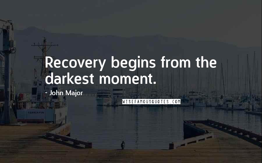 John Major Quotes: Recovery begins from the darkest moment.