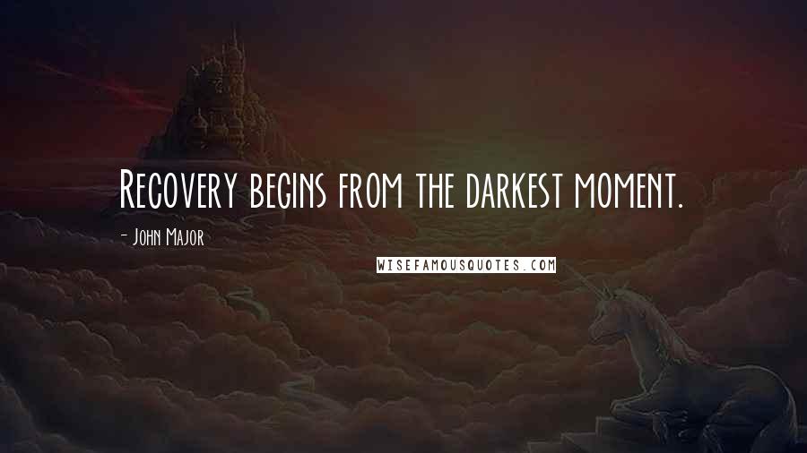 John Major Quotes: Recovery begins from the darkest moment.