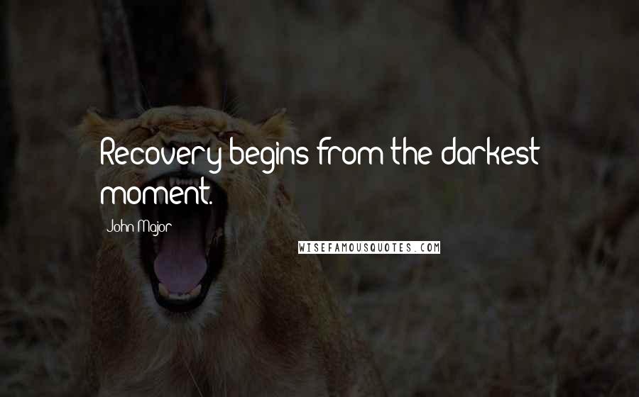 John Major Quotes: Recovery begins from the darkest moment.