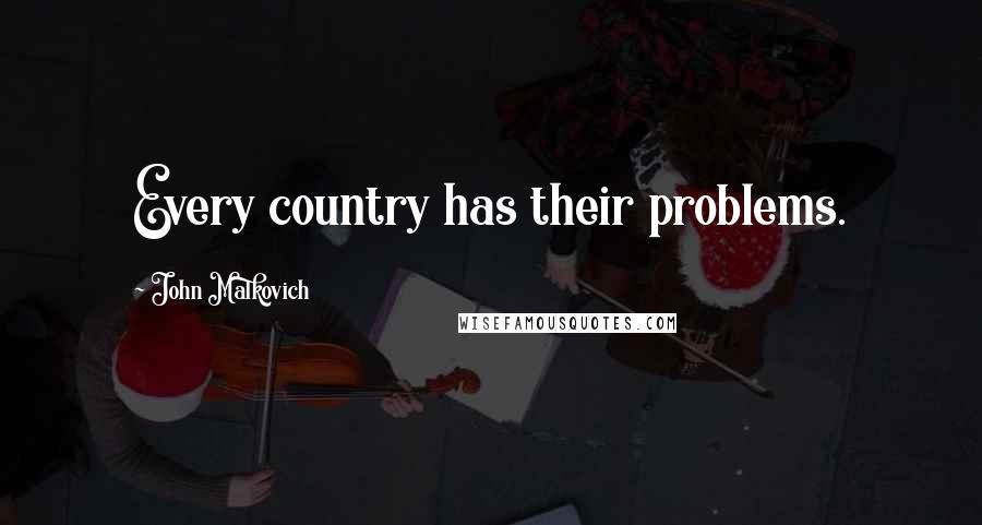 John Malkovich Quotes: Every country has their problems.