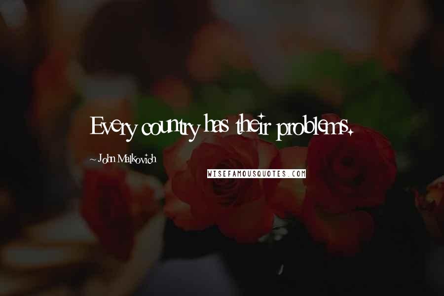 John Malkovich Quotes: Every country has their problems.