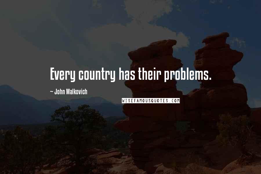 John Malkovich Quotes: Every country has their problems.