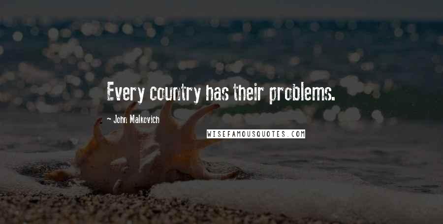 John Malkovich Quotes: Every country has their problems.