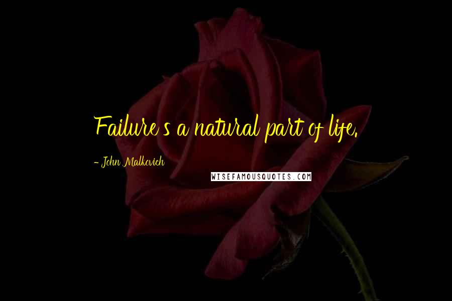 John Malkovich Quotes: Failure's a natural part of life.
