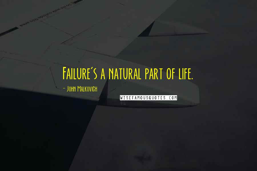 John Malkovich Quotes: Failure's a natural part of life.