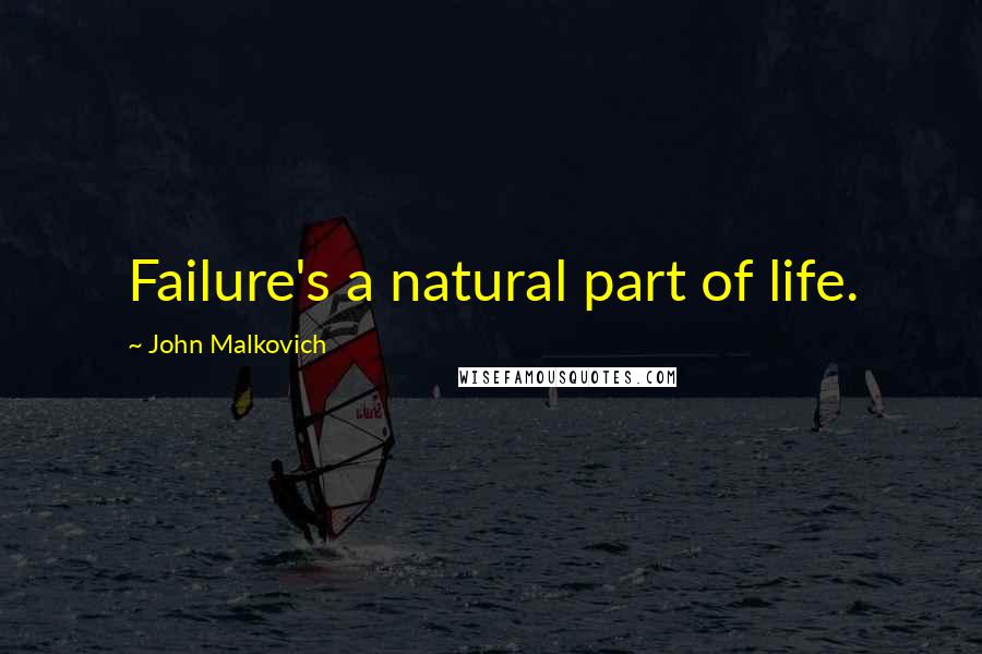 John Malkovich Quotes: Failure's a natural part of life.