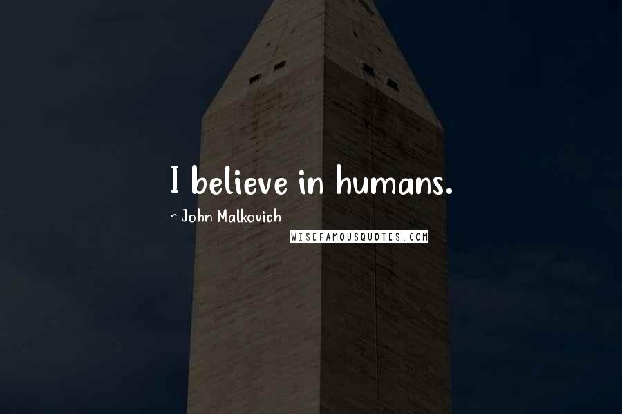 John Malkovich Quotes: I believe in humans.