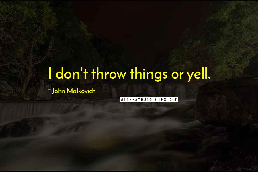 John Malkovich Quotes: I don't throw things or yell.