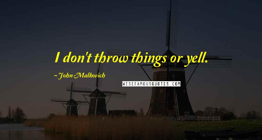 John Malkovich Quotes: I don't throw things or yell.